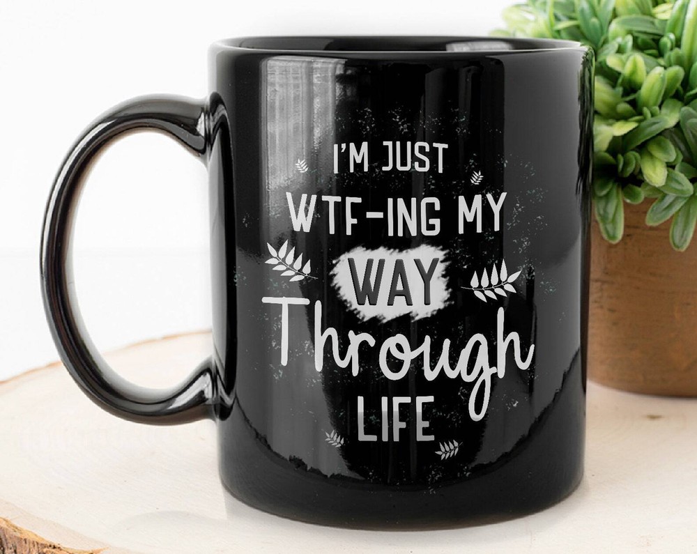 I'm Just Wtf Ing My Way Through Life Funny Sarcasm Sayingmug Gift Mug For