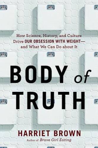 Body of Truth: How Science, History, and Culture Drive Our Obsession with - GOOD