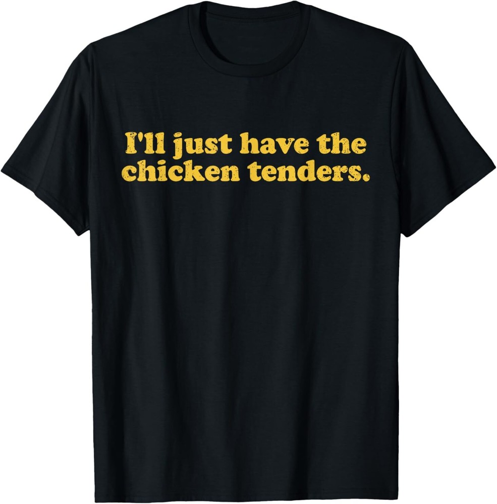 I'll Just Have The Chicken Tenders T-Shirt