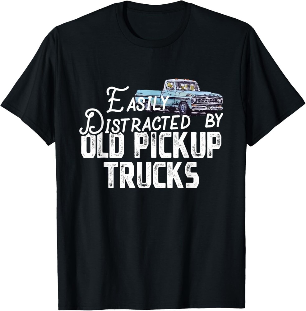 Easily Distracted By Old Pickup Trucks - Cute Trucker T-Shirt