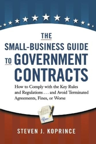 Steven Koprince The Small-Business Guide to Government Contracts (Paperback)