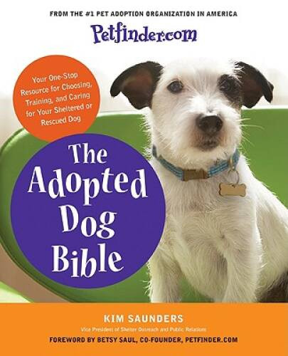 Petfinder. com the Adopted Dog Bible : Your One-Stop Resource for Choosing, Training, and Caring for Your Sheltered or Rescued Dog by Petfinder.com (2009, Trade Paperback)