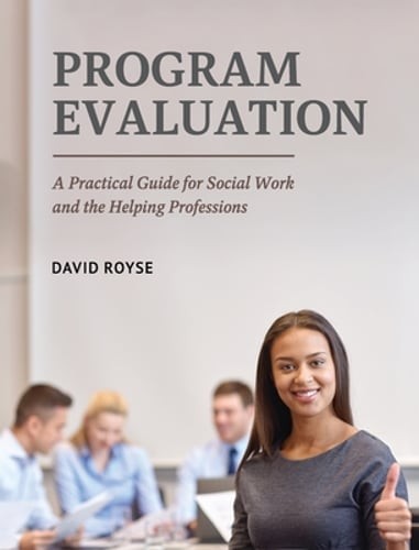 Program Evaluation: A Practical Guide for Social Work and the Helping by Royse