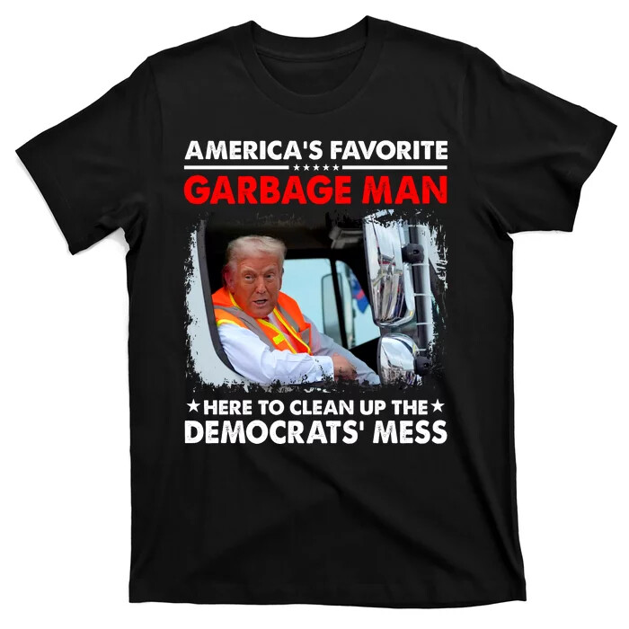 T-Shirt Americas Favorite Garbage Man Here To Clean Up The Democrats Mess Trump