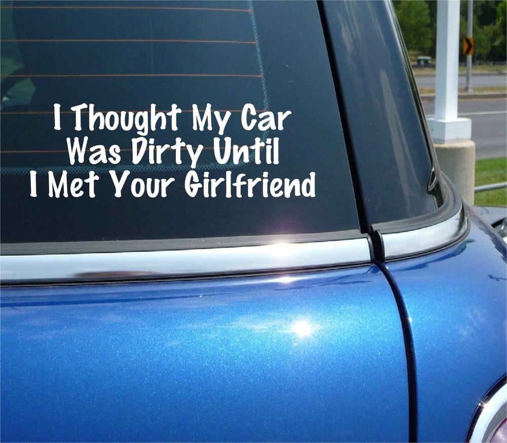 Funny Car Decal Sticker I Thought My Car Was Dirty Until I Met Your Girlfriend