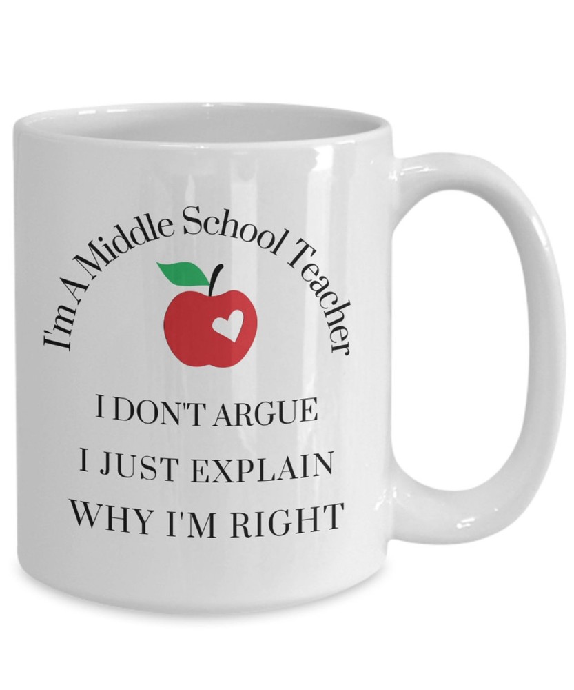 Middle School Teacher 15oz Mug - I Don't Argue I Just Explain Why I'm Right