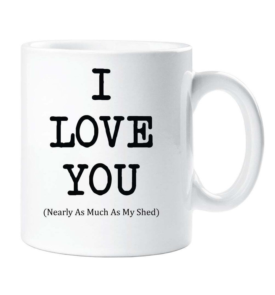 I Love You Mug Nearly As Much As My Shed Cup Valentines Birthday Christmas