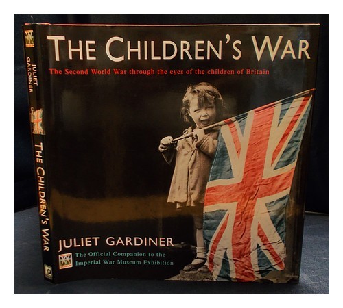 GARDINER, JULIET (1943-) The children's war : the Second World War through the e