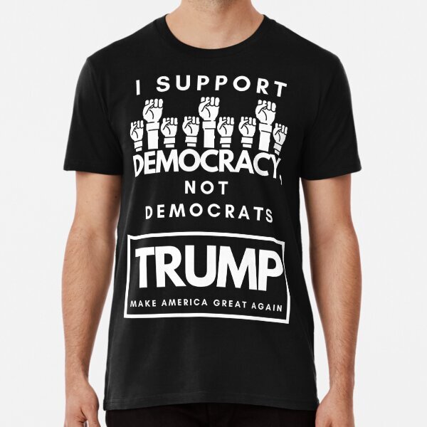 I Support DEMOCRACY not DEMOCRATS Premium T-Shirt S-5XL