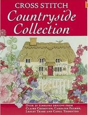 Cross Stitch Countryside Collection : 30 Timeless Designs from Claire Crompto...