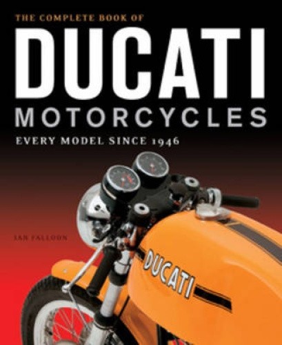The Complete Book of Ducati Motorcycles: Every Model Since 1946 by Falloon, Ian