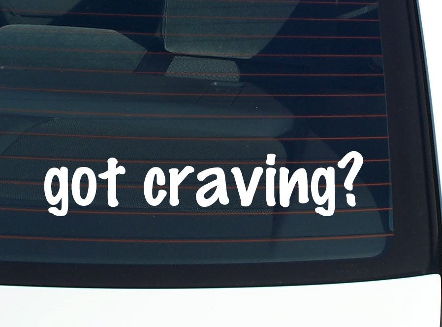 Got a craving Funny Car Decal Vinyl Bumper Sticker Window Joke