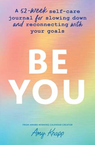 Be You: A 52-Week Self-Care Journal for Slowing Down and Reconnecting with Your