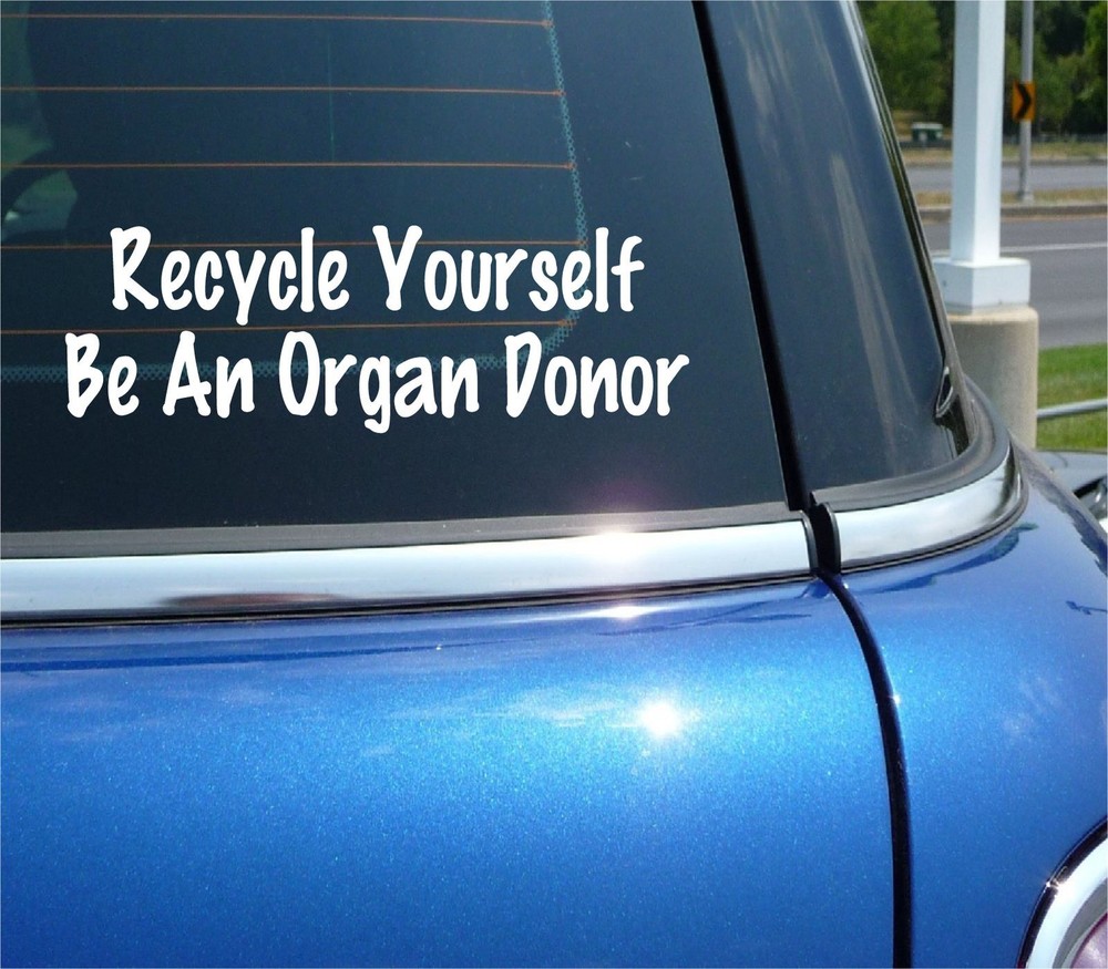 RECYCLE YOURSELF BE AN ORGAN DONOR DECAL STICKER DONATION FUNNY CAR TRUCK