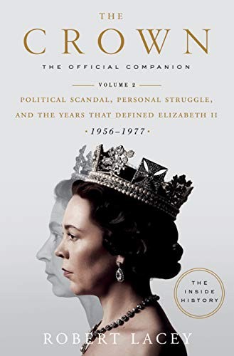 Crown: the Official Companion, Volume 2 : Political Scandal, Personal Struggle, and the Years That Defined Elizabeth II (1956-1977) by Robert Lacey (2019, Hardcover)
