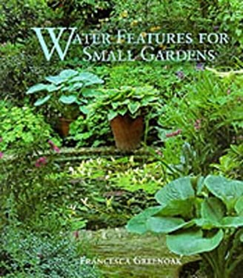 Water Features for Small Gardens : Creating Compact Gardens Franc