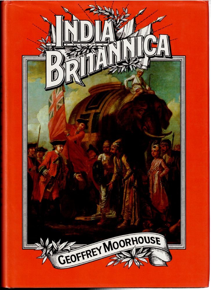 India Brittanica - History of British Rule of India ; by Geoffrey Moorhouse - HC