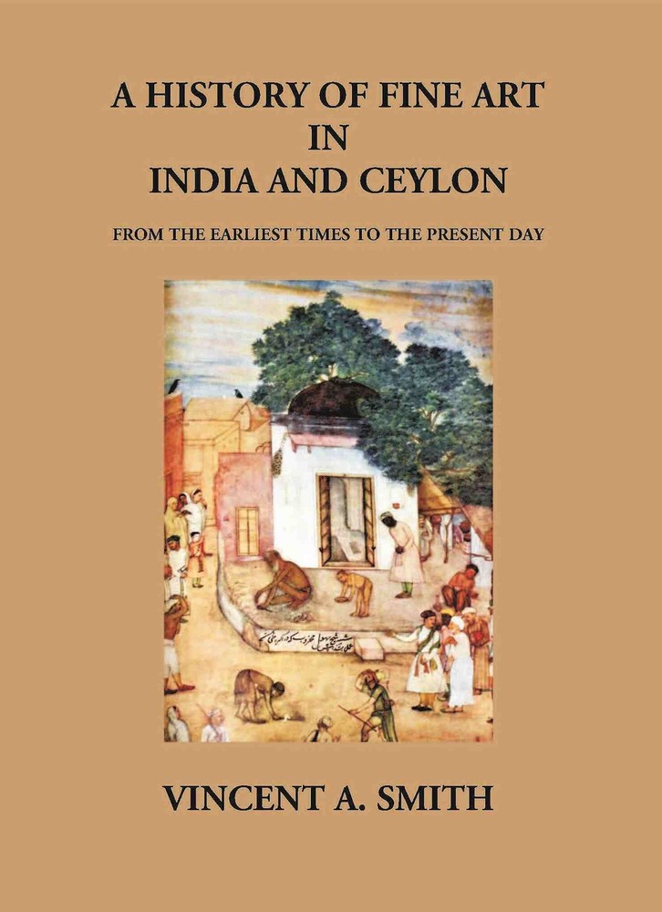A History Of Fine Art In India And Ceylon From The Earliest Times To [Hardcover]