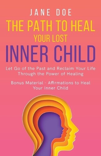 Jane Doe The Path to Heal Your Lost Inner Child (Paperback) Happiness