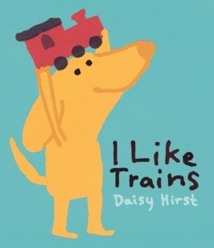 Daisy Hirst I Like Trains (Hardback)