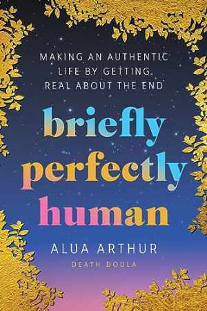 Briefly Perfectly Human: Making an - Hardcover, by Arthur Alua - Very Good