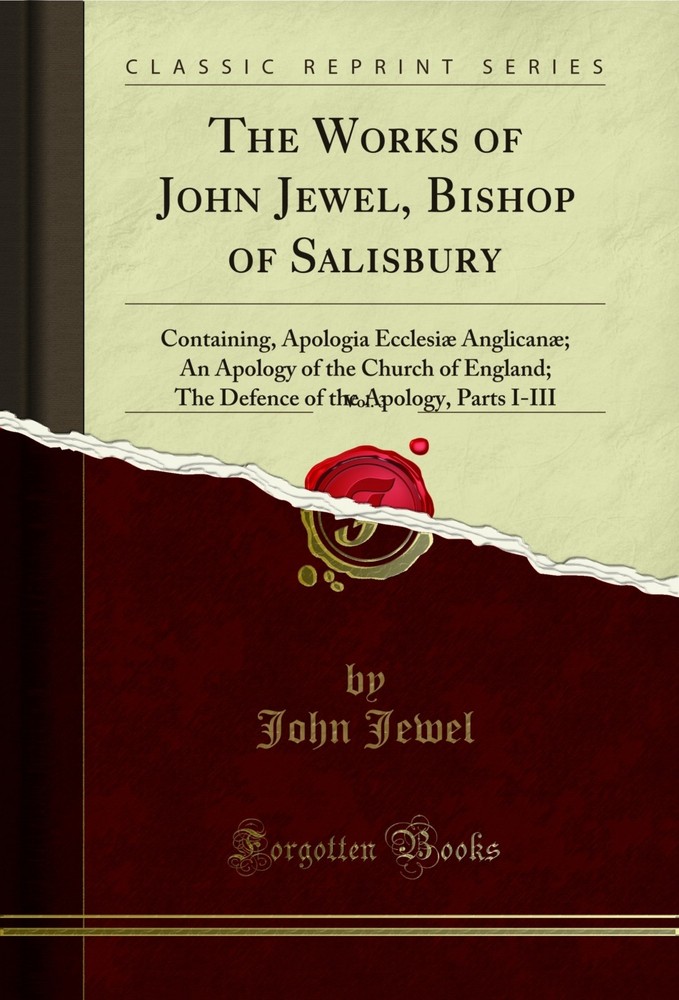The Works of John Jewel, Bishop of Salisbury, Vol. 3 (Classic Reprint)