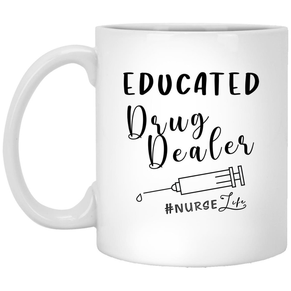 Educated Drug Dealer Funny Gift Best Nurse Gift Custom Nurse Mug Appreciation