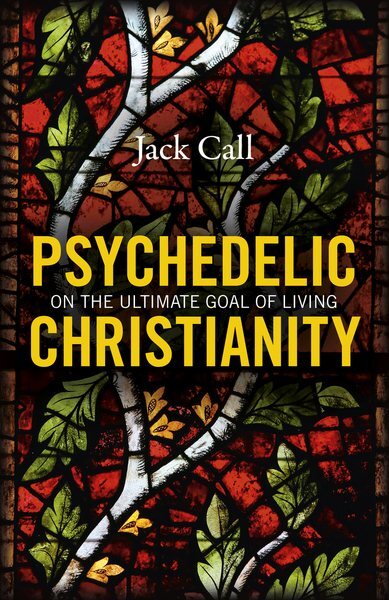 Psychedelic Christianity : On the Ultimate Goal of Living, Paperback by Call,...