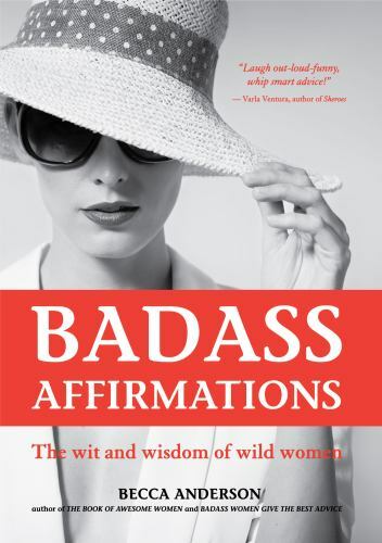 Badass Affirmations : The Wit and Wisdom of wild Women by Becca Anderson and...