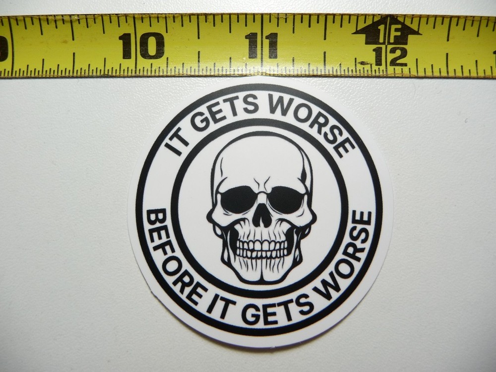 SKULL IT GETS WORSE BEFORE IT GETS WORSE FUNNY WORKER JOB DECAL STICKER