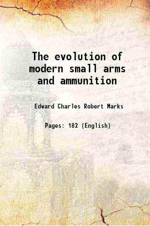 The evolution of modern small arms and ammunition [Hardcover]