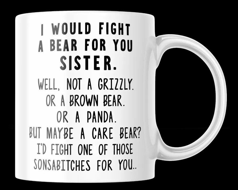 SISTER COFFEE MUG I WOULD FIGHT A BEAR FOR YOU SISTER GIFT IDEA CHRISTMAS