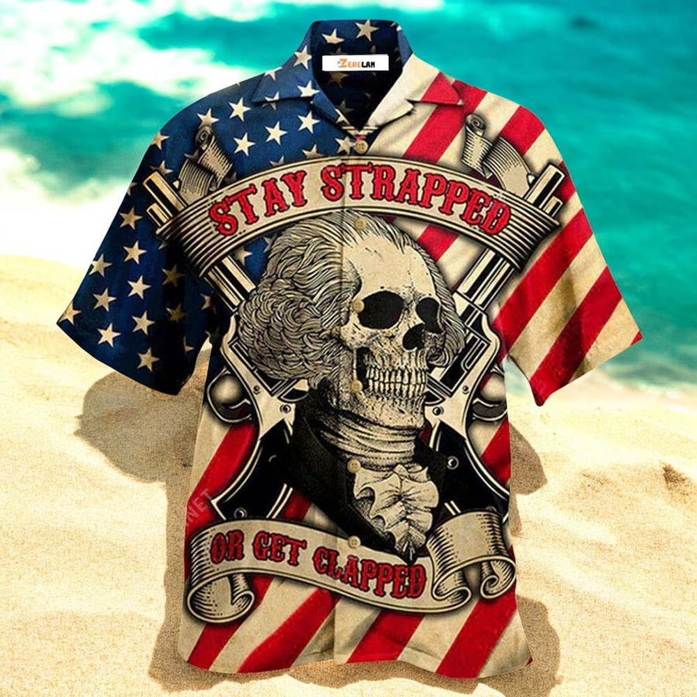 America Stay Strapped Or Get Clapped Hawaiian Shirt