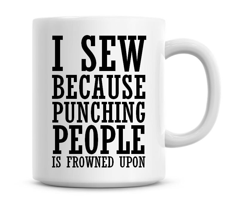 Sewing Because Punching People Is Frowned Upon Funny Coffee Mug for Crafters