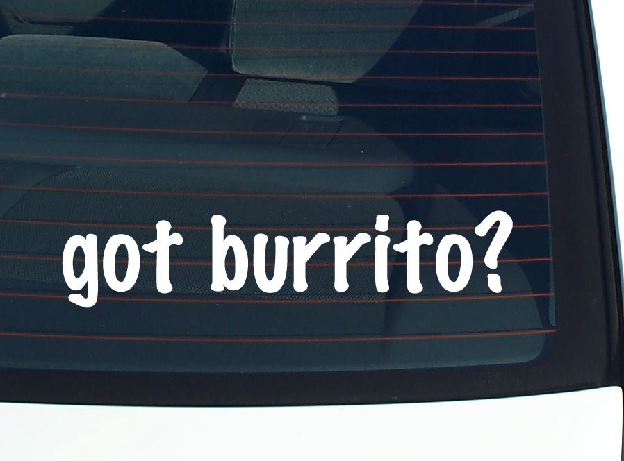 Got Burrito Fun Car Decal Bumper Sticker Vinyl Joke Window