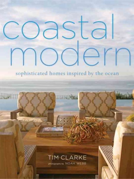 Coastal Modern : Sophisticated Homes Inspired by the Ocean, Hardcover by Clar...