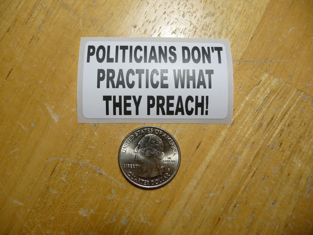 Politicians Dont Practice What They Preach Sticker Decal Bulk Pack 1-50