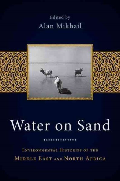 Water on Sand : Environmental Histories of the Middle East and North Africa, ...