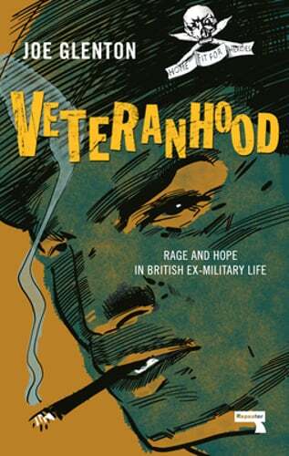Veteranhood: Rage and Hope in British Ex-Military Life by Joe Glenton: Used