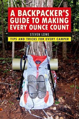 Ultralight Hiking Tips: Steven Lowe's Backpacker Guide for Every Ounce (2015, Paperback)