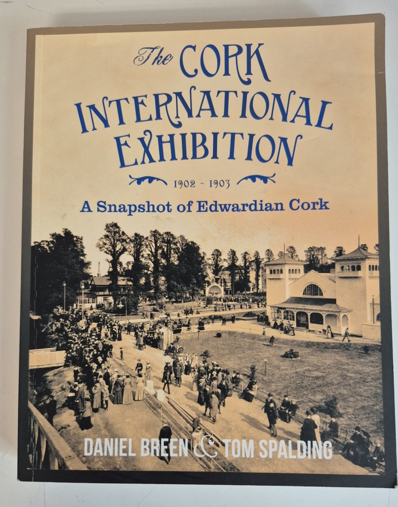 The Cork International Exhibition 1902-1903 by Daniel Breen and Tom Spalding