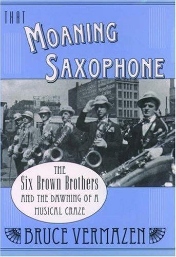 That Moaning Saxophone: The Six Brown Brothers and the Dawning of a Musical Craz