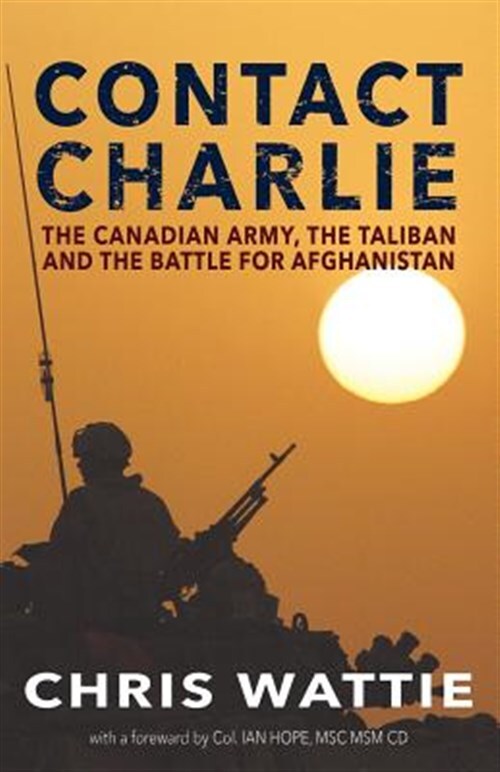 Contact Charlie: The Canadian Army, the Taliban, and the Battle for Afghanist...