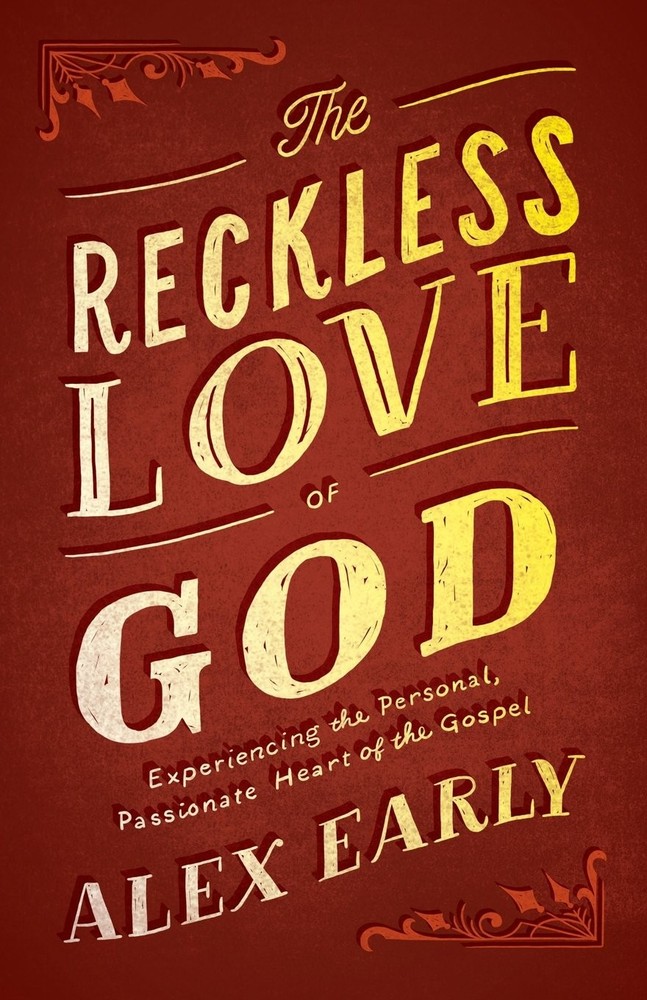 Reckless Love of God: Experiencing the Personal, Passionate Heart of the Gos...
