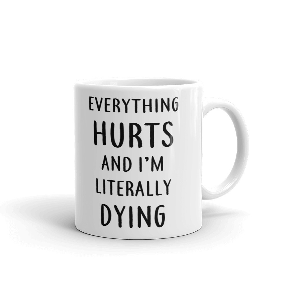 Everything Hurts and I'm Dying Coffee Tea Ceramic Mug Office Work Cup Gift
