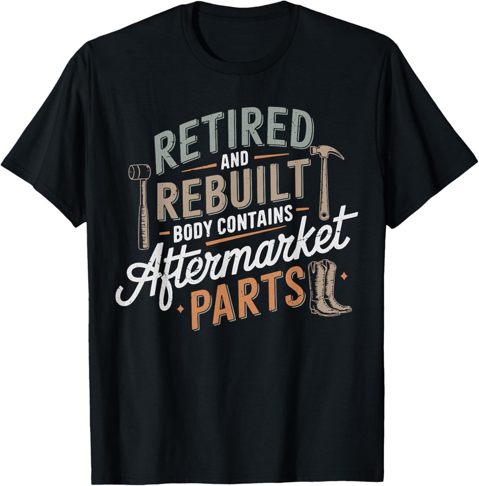Humor Retired And Rebuilt Body Contains Aftermarket Parts T-Shirt Hoodie