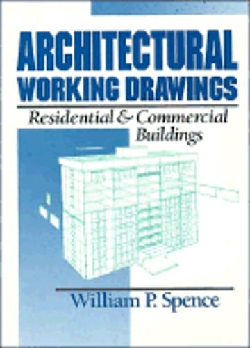 Architectural Working Drawings: Residential and Commercial Buildings by Spence