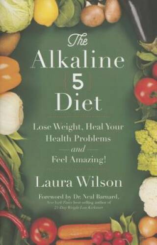 The Alkaline 5 Diet: Lose Weight, Heal Your Health Problems and Feel A - GOOD