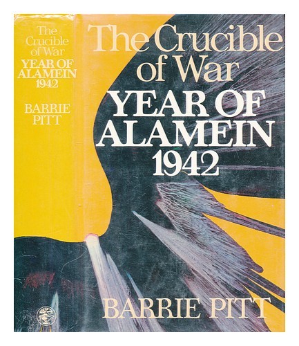 PITT, BARRIE (1918-) The crucible of war Year of Alamein 1942 / Barrie Pitt 1982