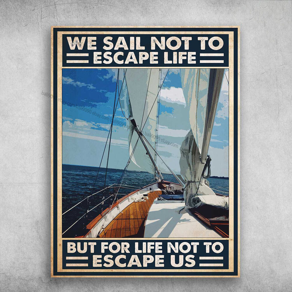 Sailboat Poster, Sailor Lover - We Sail Not To Escape Life, But For Life Not ...